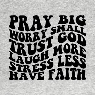 Pray big, Trust God, Laugh, Have Faith T-Shirt